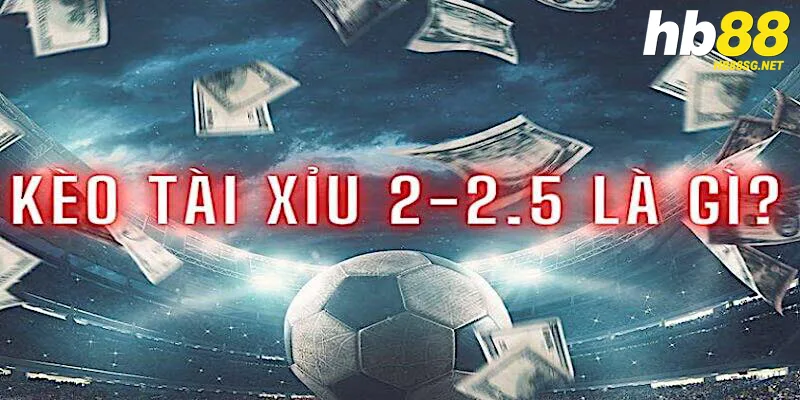 Giải đáp kèo tài xỉu 2-2.5 là gì?