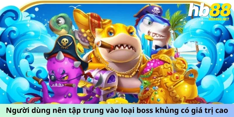 Người dùng nên tập trung vào loại boss khủng có giá trị cao