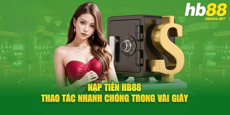 Hướng dẫn quy trình nạp tiền HB88 chuẩn nhất